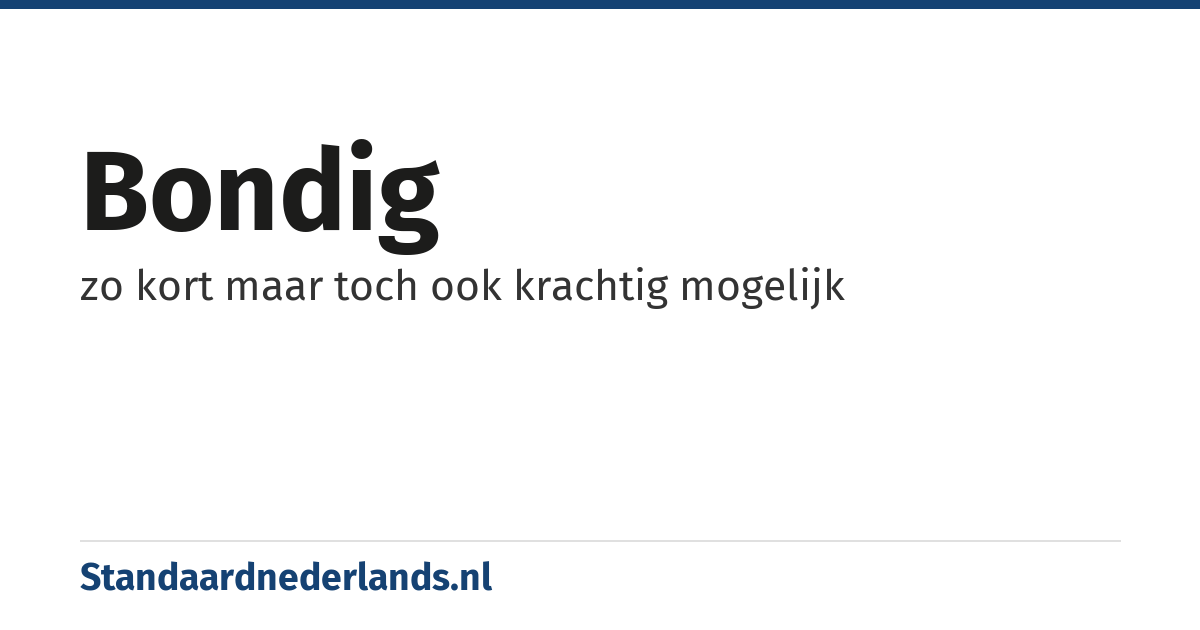 bondig: zo kort maar toch ook krachtig mogelijk