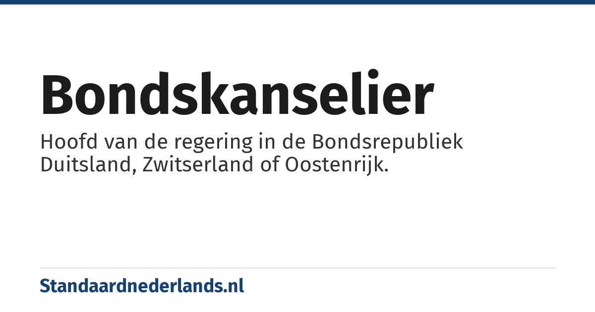 bondskanselier: Hoofd van de regering in de Bondsrepubliek Duitsland, Zwitserland of Oostenrijk.