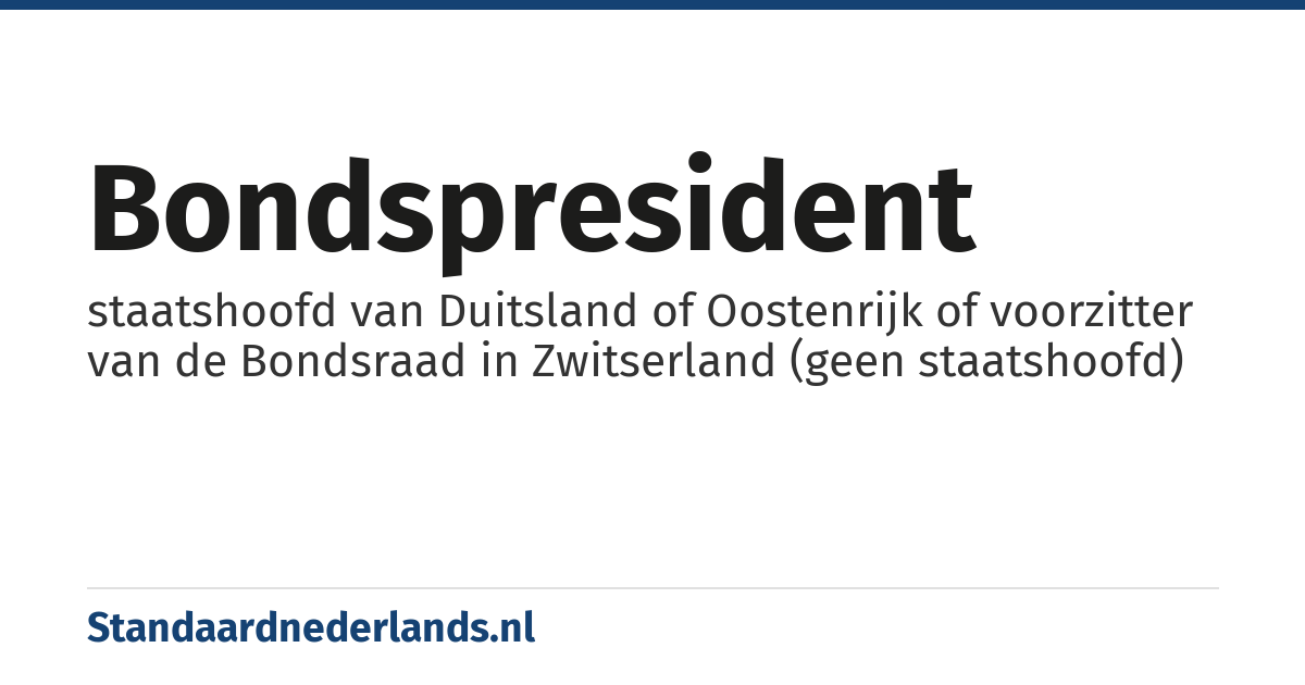 bondspresident: staatshoofd van Duitsland of Oostenrijk of voorzitter van de Bondsraad in Zwitserland (geen staatshoofd)