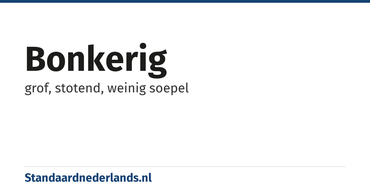 bonkerig: grof, stotend, weinig soepel