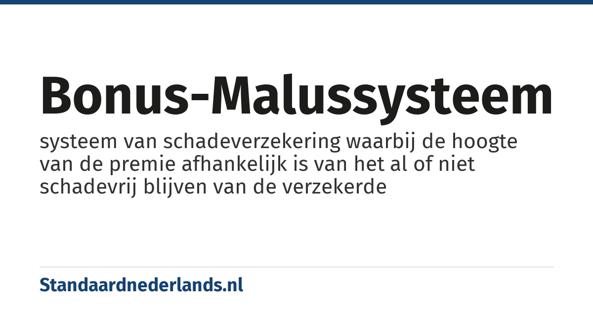 bonus-malussysteem: systeem van schadeverzekering waarbij de hoogte van de premie afhankelijk is van het al of niet schadevrij blijven van de verzekerde