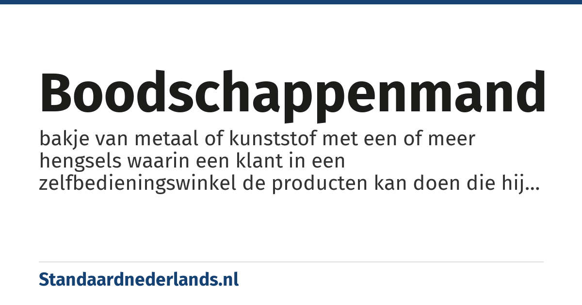 boodschappenmand: bakje van metaal of kunststof met een of meer hengsels waarin een klant in een zelfbedieningswinkel de producten kan doen die hij wil aanschaffen