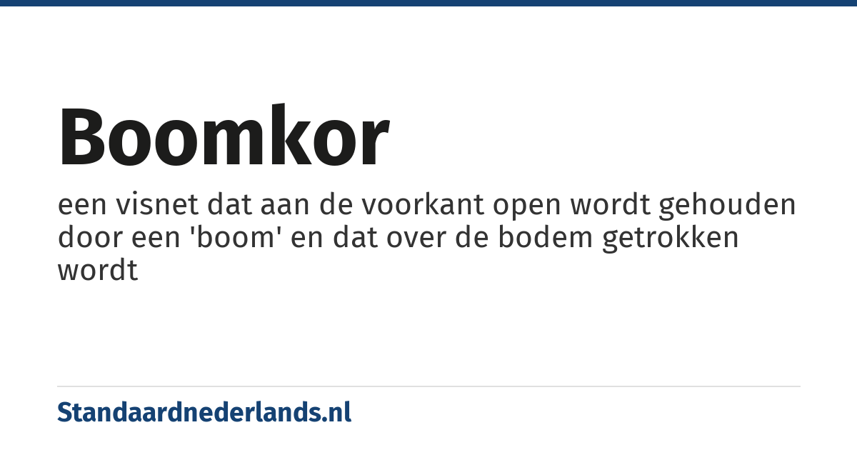 boomkor: een visnet dat aan de voorkant open wordt gehouden door een 'boom' en dat over de bodem getrokken wordt