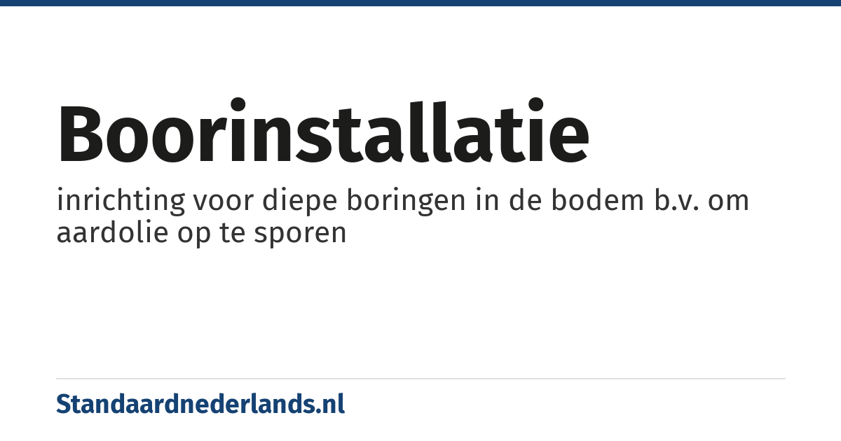 boorinstallatie: inrichting voor diepe boringen in de bodem b.v. om aardolie op te sporen