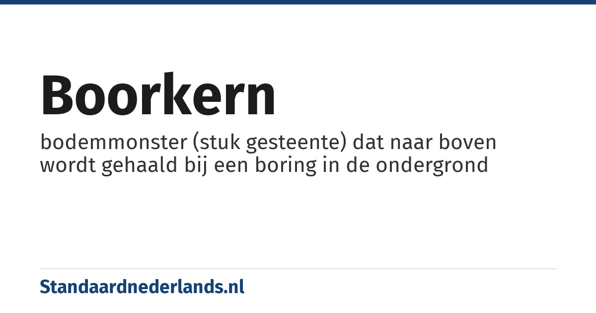 boorkern: bodemmonster (stuk gesteente) dat naar boven wordt gehaald bij een boring in de ondergrond