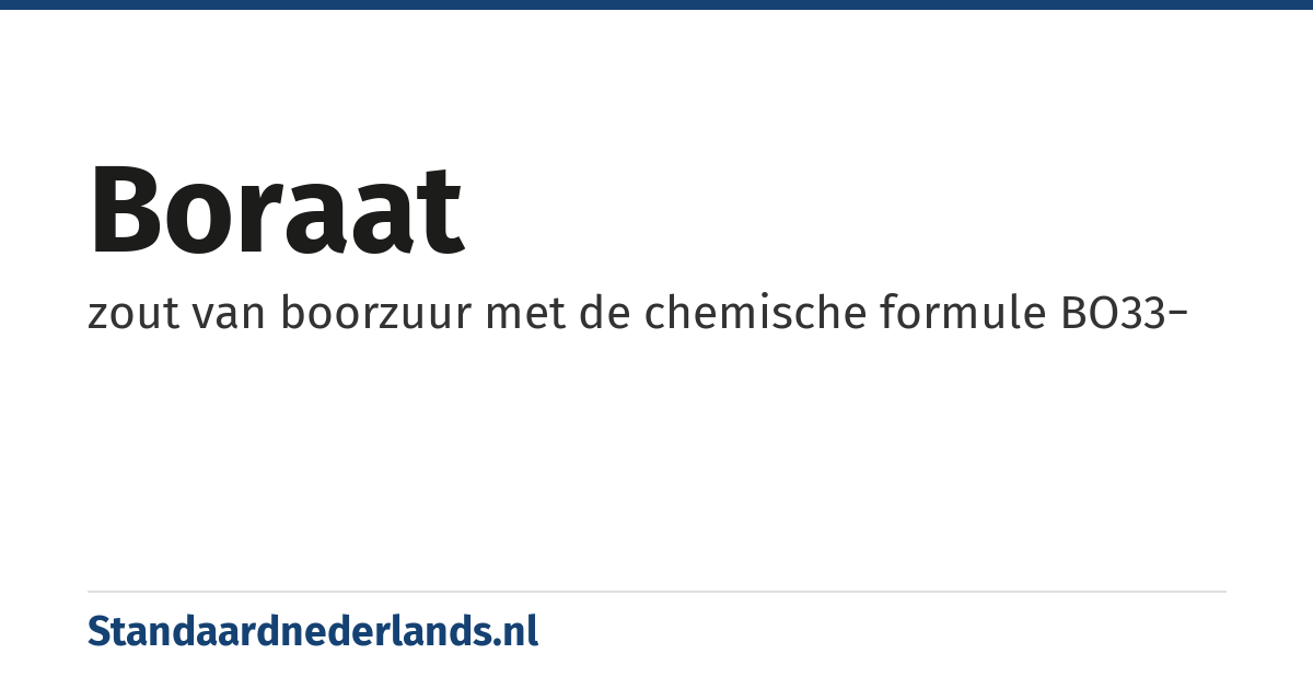 boraat: zout van boorzuur met de chemische formule BO33−