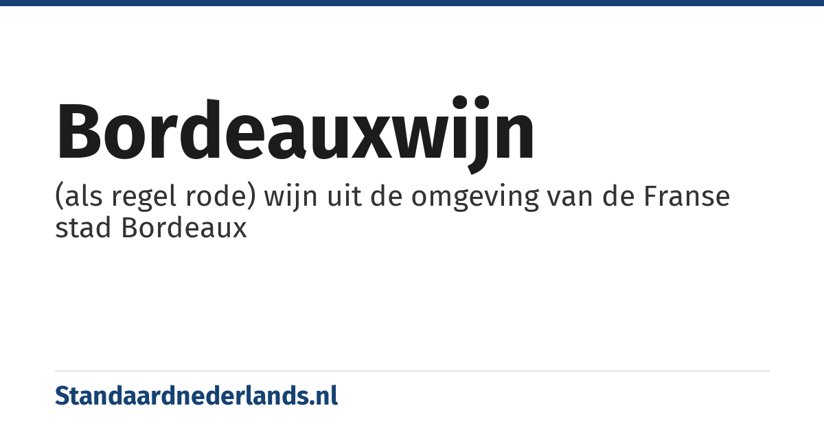 bordeauxwijn: (als regel rode) wijn uit de omgeving van de Franse stad Bordeaux