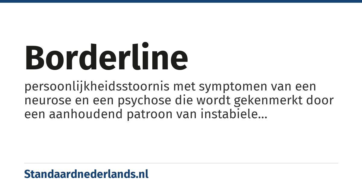 borderline: persoonlijkheidsstoornis met symptomen van een neurose en een psychose die wordt gekenmerkt door een aanhoudend patroon van instabiele interpersoonlijke relaties, een instabiel zelfbeeld, instabiele emoties en een sterke impulsiviteit.