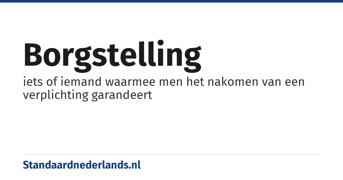 borgstelling: iets of iemand waarmee men het nakomen van een verplichting garandeert
