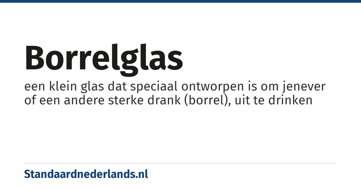 borrelglas: een klein glas dat speciaal ontworpen is om jenever of een andere sterke drank (borrel), uit te drinken
