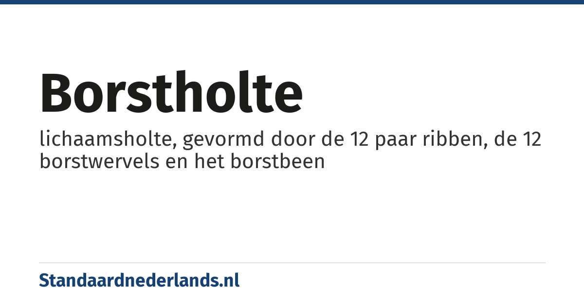borstholte: lichaamsholte, gevormd door de 12 paar ribben, de 12 borstwervels en het borstbeen
