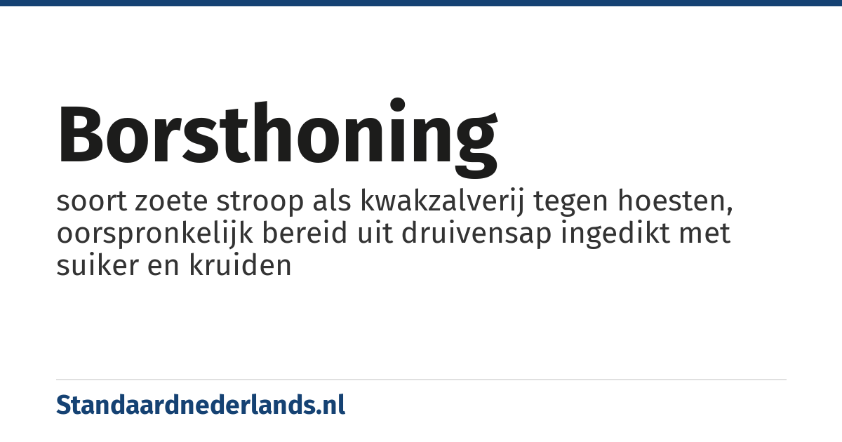 borsthoning: soort zoete stroop als kwakzalverij tegen hoesten, oorspronkelijk bereid uit druivensap ingedikt met suiker en kruiden