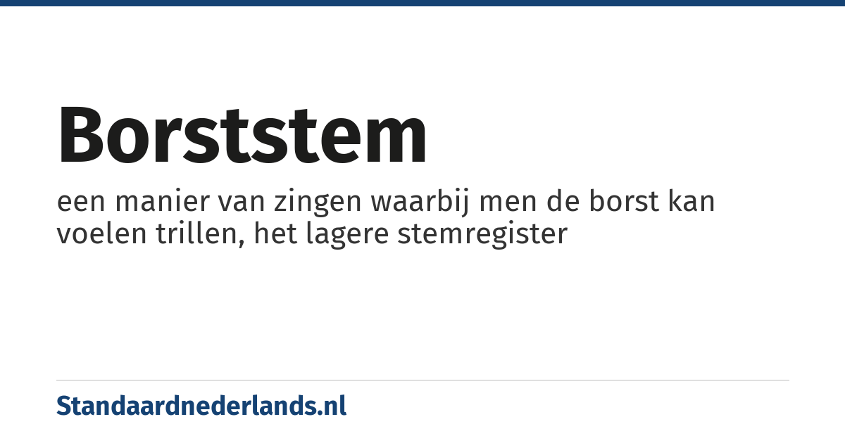 borststem: een manier van zingen waarbij men de borst kan voelen trillen, het lagere stemregister
