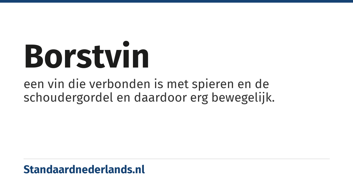 borstvin: een vin die verbonden is met spieren en de schoudergordel en daardoor erg bewegelijk.