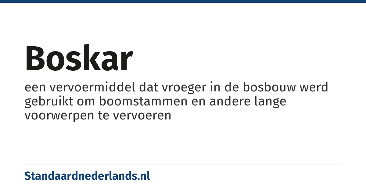 boskar: een vervoermiddel dat vroeger in de bosbouw werd gebruikt om boomstammen en andere lange voorwerpen te vervoeren