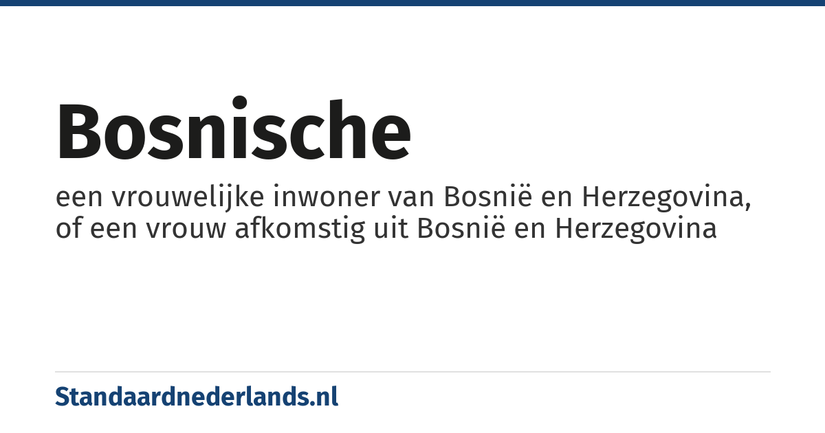 Bosnische: een vrouwelijke inwoner van Bosnië en Herzegovina, of een vrouw afkomstig uit Bosnië en Herzegovina