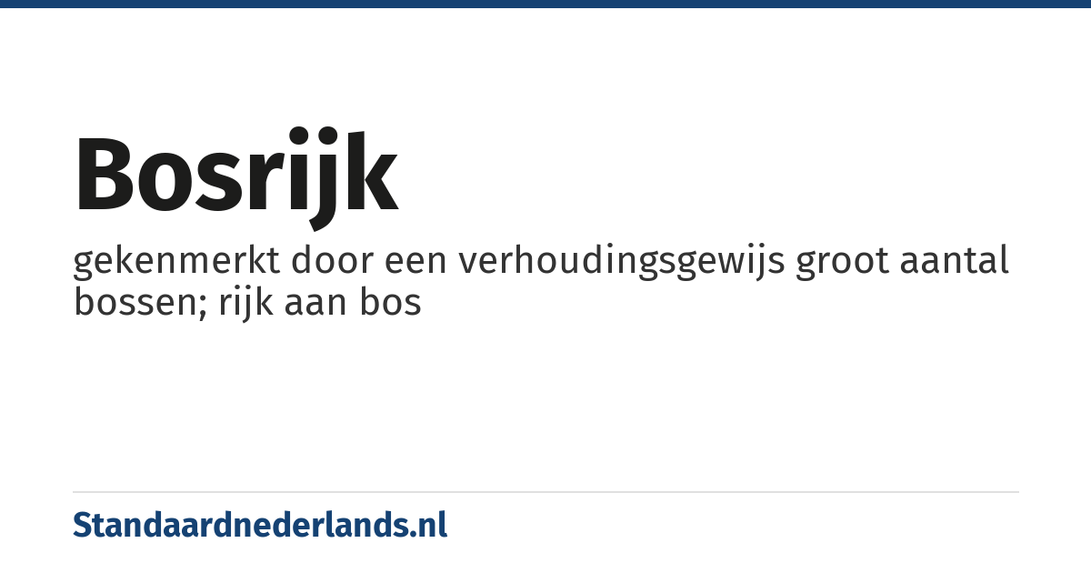 bosrijk: gekenmerkt door een verhoudingsgewijs groot aantal bossen; rijk aan bos