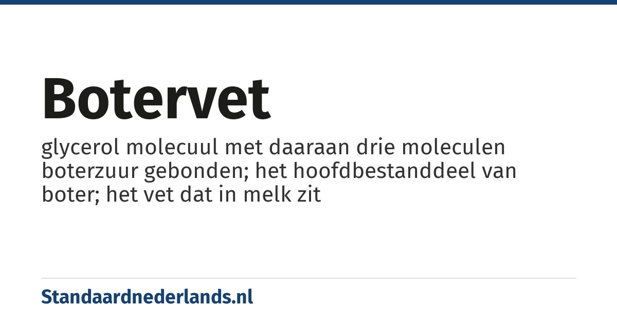 botervet: glycerol molecuul met daaraan drie moleculen boterzuur gebonden; het hoofdbestanddeel van boter; het vet dat in melk zit