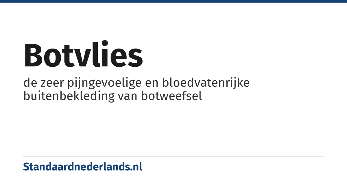 botvlies: de zeer pijngevoelige en bloedvatenrijke buitenbekleding van botweefsel