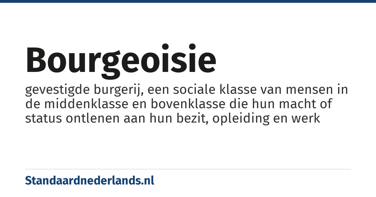 bourgeoisie: gevestigde burgerij, een sociale klasse van mensen in de middenklasse en bovenklasse die hun macht of status ontlenen aan hun bezit, opleiding en werk