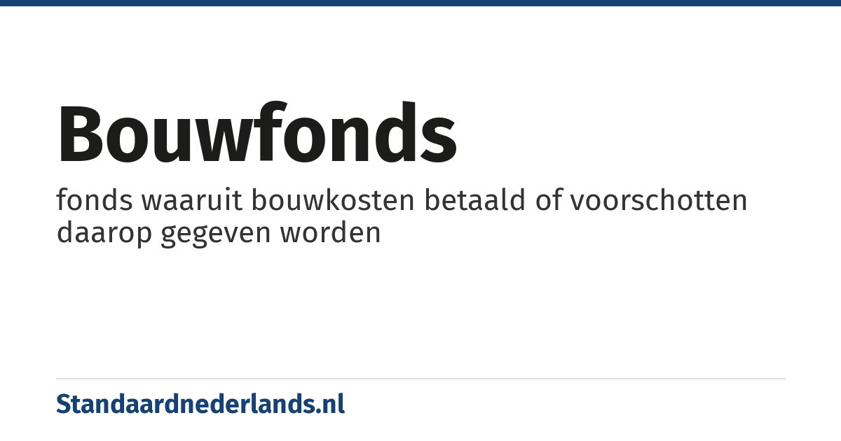 bouwfonds: fonds waaruit bouwkosten betaald of voorschotten daarop gegeven worden