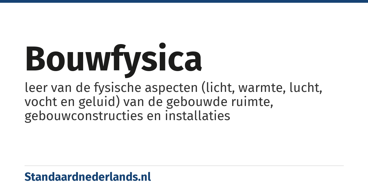 bouwfysica: leer van de fysische aspecten (licht, warmte, lucht, vocht en geluid) van de gebouwde ruimte, gebouwconstructies en installaties