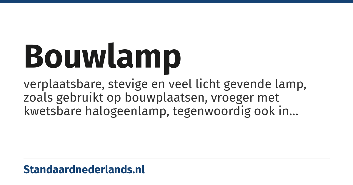 bouwlamp: verplaatsbare, stevige en veel licht gevende lamp, zoals gebruikt op bouwplaatsen, vroeger met kwetsbare halogeenlamp, tegenwoordig ook in led-uitvoering