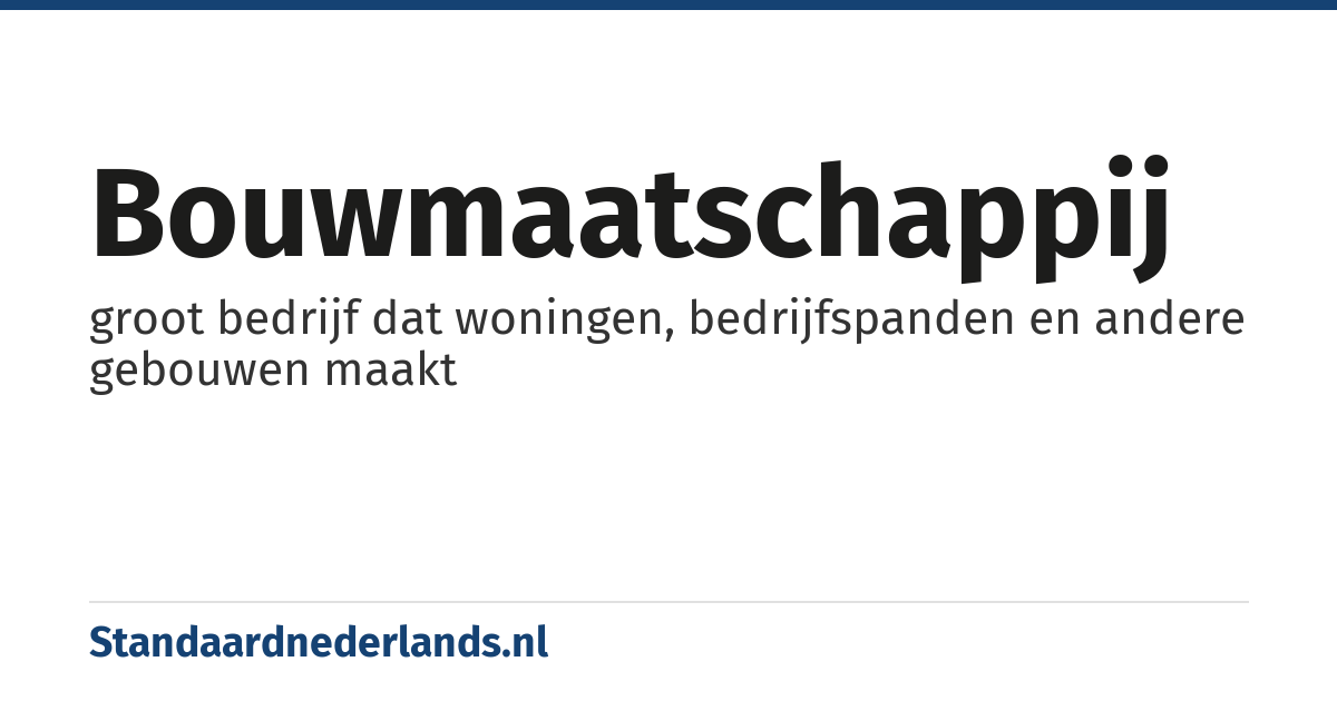 bouwmaatschappij: groot bedrijf dat woningen, bedrijfspanden en andere gebouwen maakt