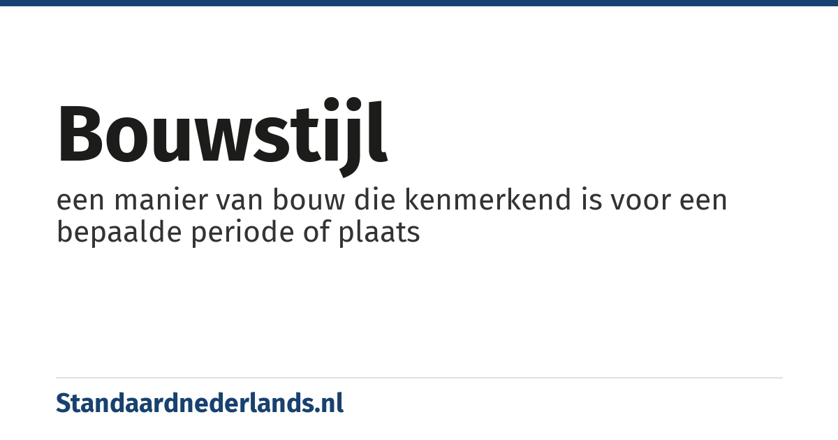bouwstijl: een manier van bouw die kenmerkend is voor een bepaalde periode of plaats