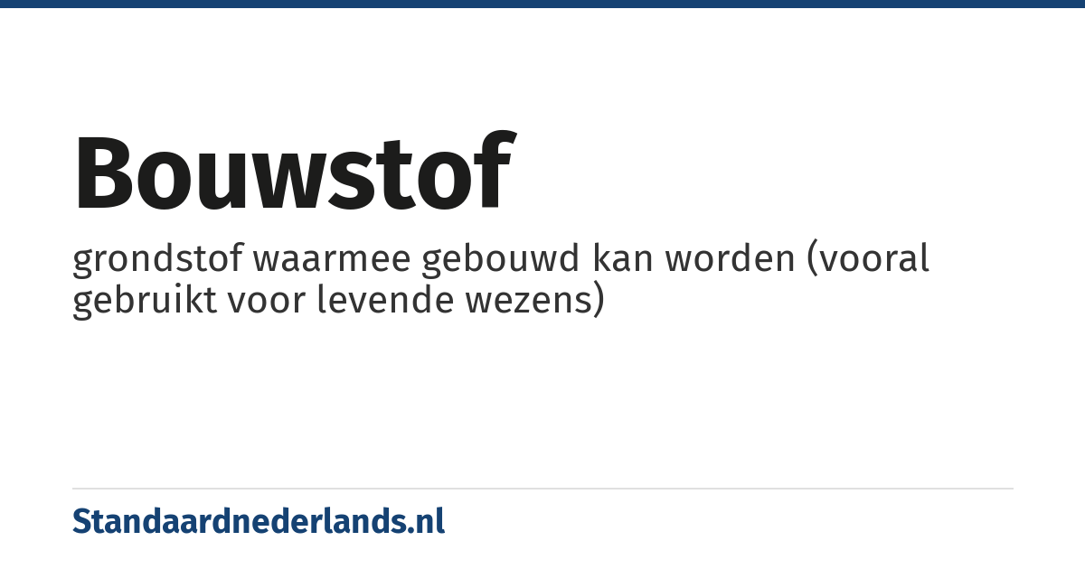 bouwstof: grondstof waarmee gebouwd kan worden (vooral gebruikt voor levende wezens)