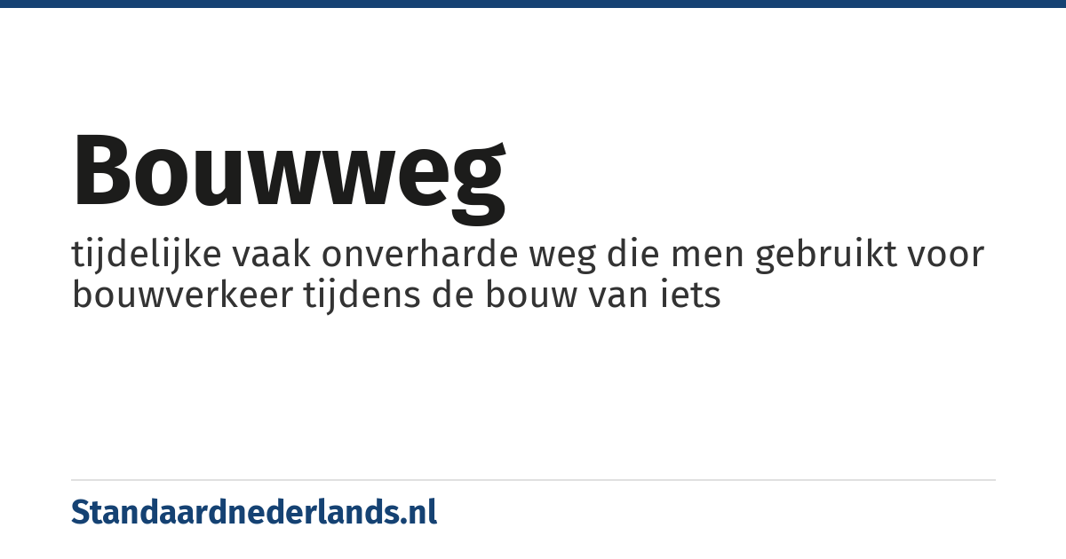 bouwweg: tijdelijke vaak onverharde weg die men gebruikt voor bouwverkeer tijdens de bouw van iets