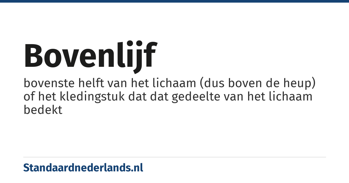 bovenlijf: bovenste helft van het lichaam (dus boven de heup) of het kledingstuk dat dat gedeelte van het lichaam bedekt