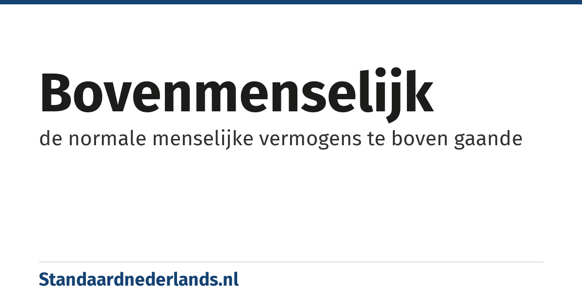 bovenmenselijk: de normale menselijke vermogens te boven gaande