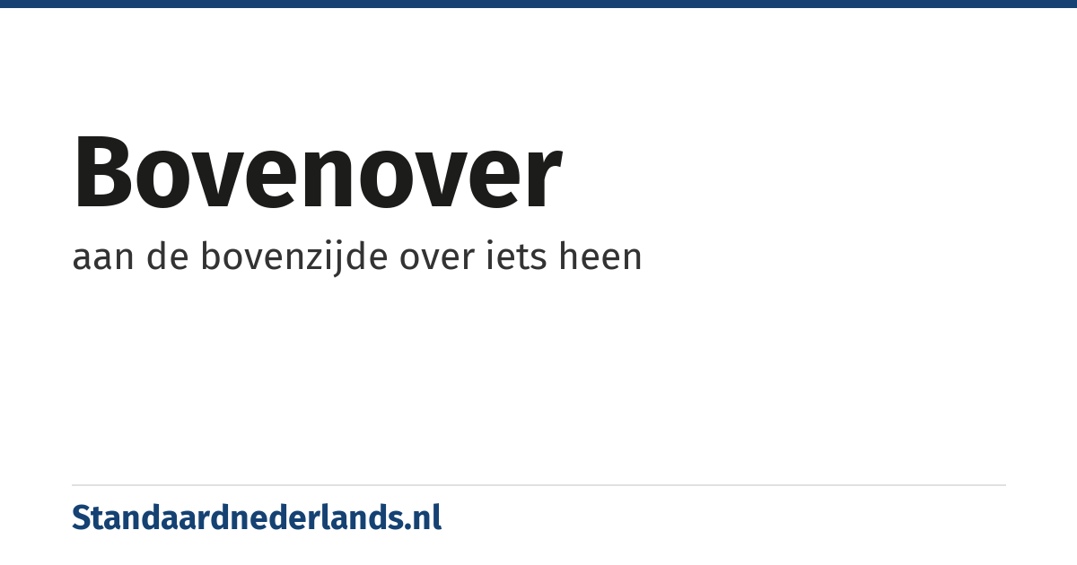 bovenover: aan de bovenzijde over iets heen