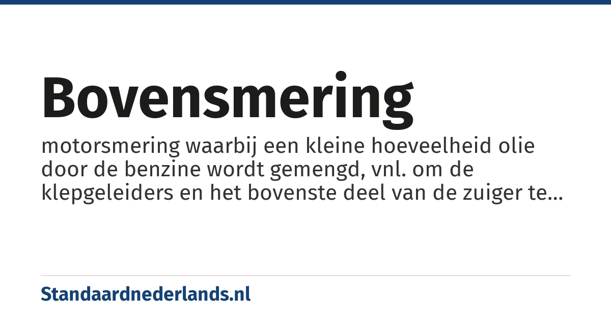 bovensmering: motorsmering waarbij een kleine hoeveelheid olie door de benzine wordt gemengd, vnl. om de klepgeleiders en het bovenste deel van de zuiger te smeren