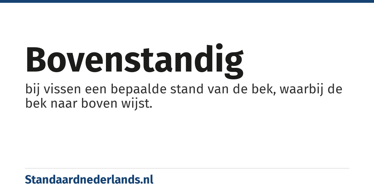 bovenstandig: bij vissen een bepaalde stand van de bek, waarbij de bek naar boven wijst.