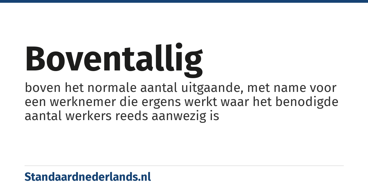 boventallig: boven het normale aantal uitgaande, met name voor een werknemer die ergens werkt waar het benodigde aantal werkers reeds aanwezig is