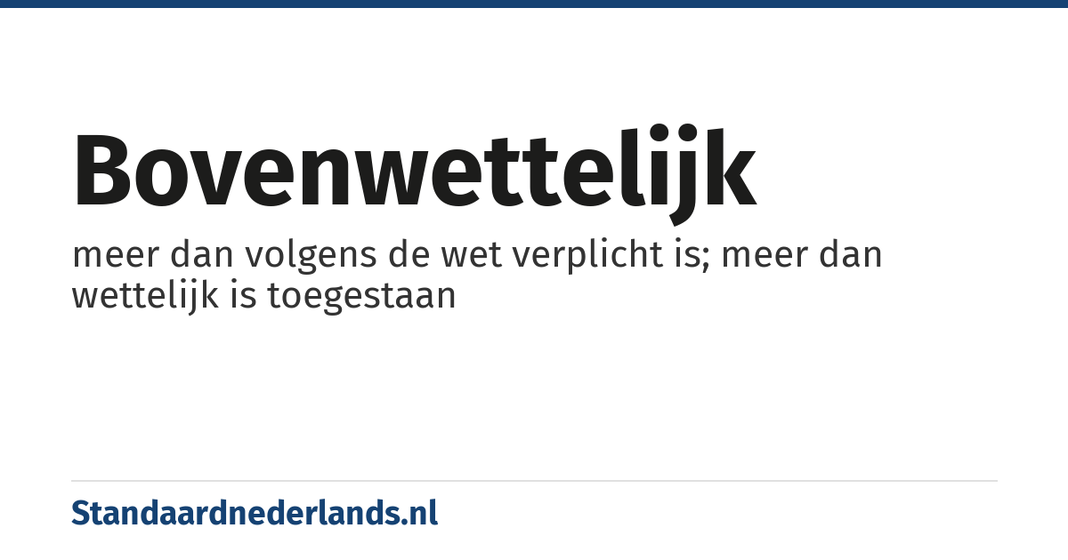 bovenwettelijk: meer dan volgens de wet verplicht is; meer dan wettelijk is toegestaan