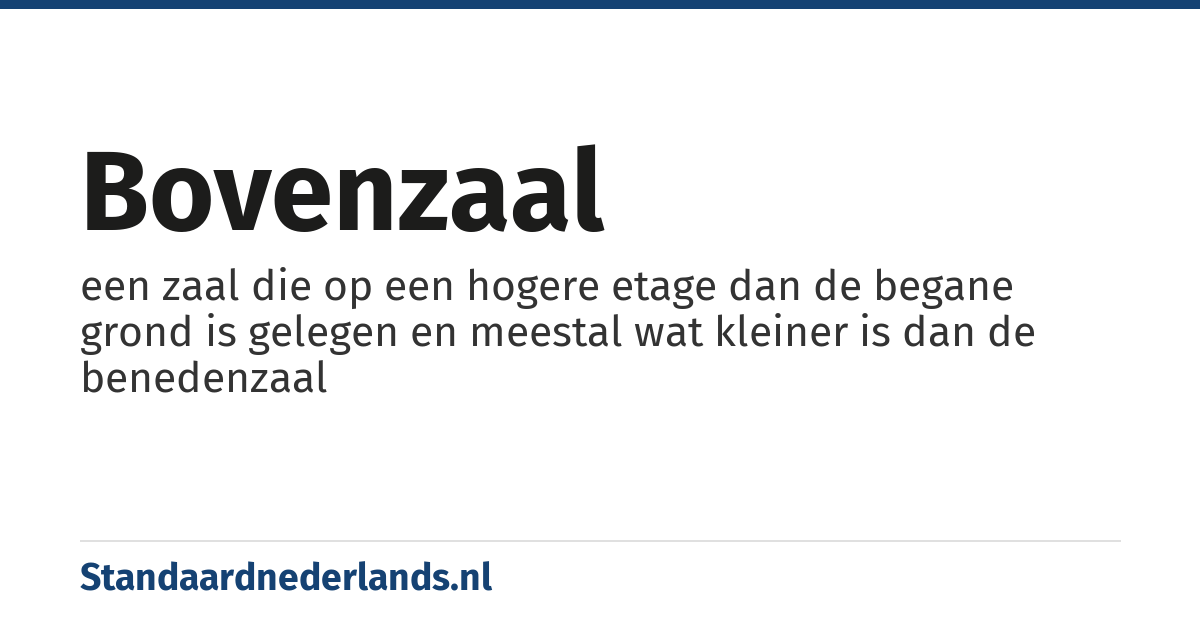 bovenzaal: een zaal die op een hogere etage dan de begane grond is gelegen en meestal wat kleiner is dan de benedenzaal
