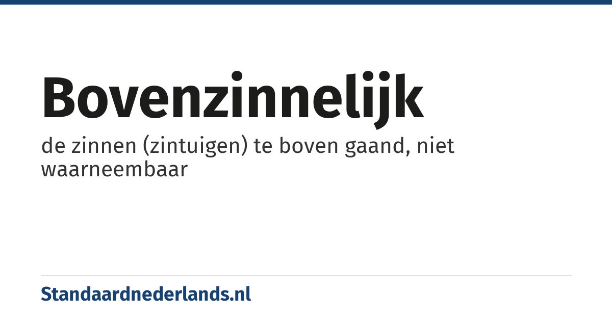 bovenzinnelijk: de zinnen (zintuigen) te boven gaand, niet waarneembaar
