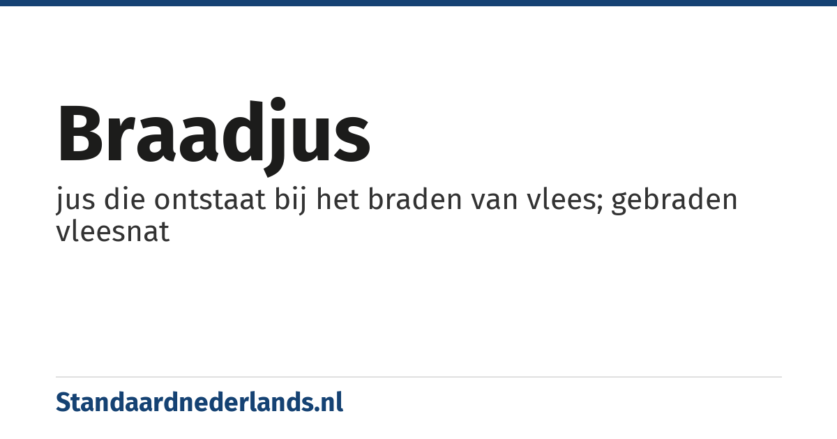 braadjus: jus die ontstaat bij het braden van vlees; gebraden vleesnat