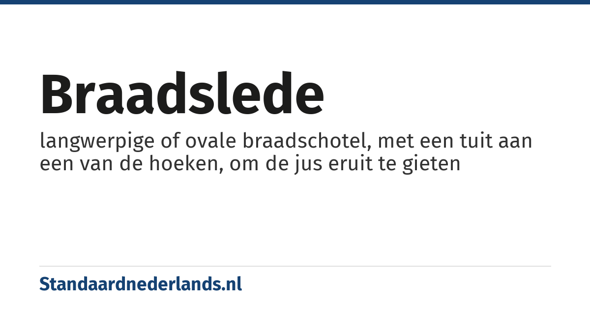 braadslede: langwerpige of ovale braadschotel, met een tuit aan een van de hoeken, om de jus eruit te gieten
