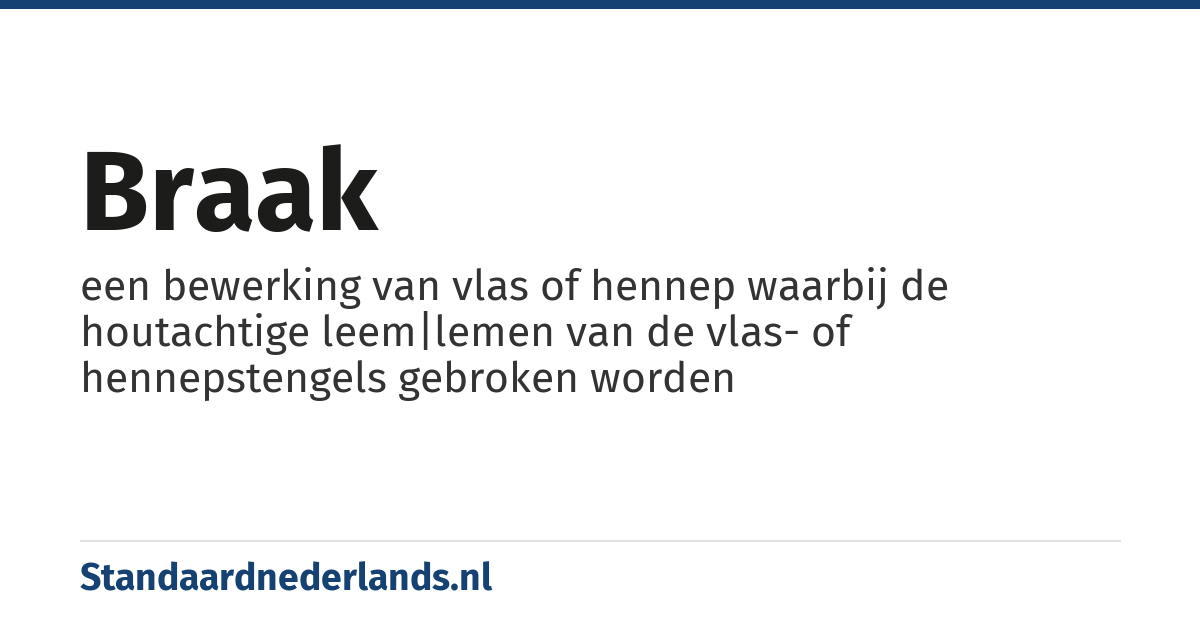 braak: een bewerking van vlas of hennep waarbij de houtachtige leem|lemen van de vlas- of hennepstengels gebroken worden