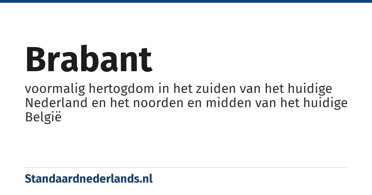 Brabant: voormalig hertogdom in het zuiden van het huidige Nederland en het noorden en midden van het huidige België