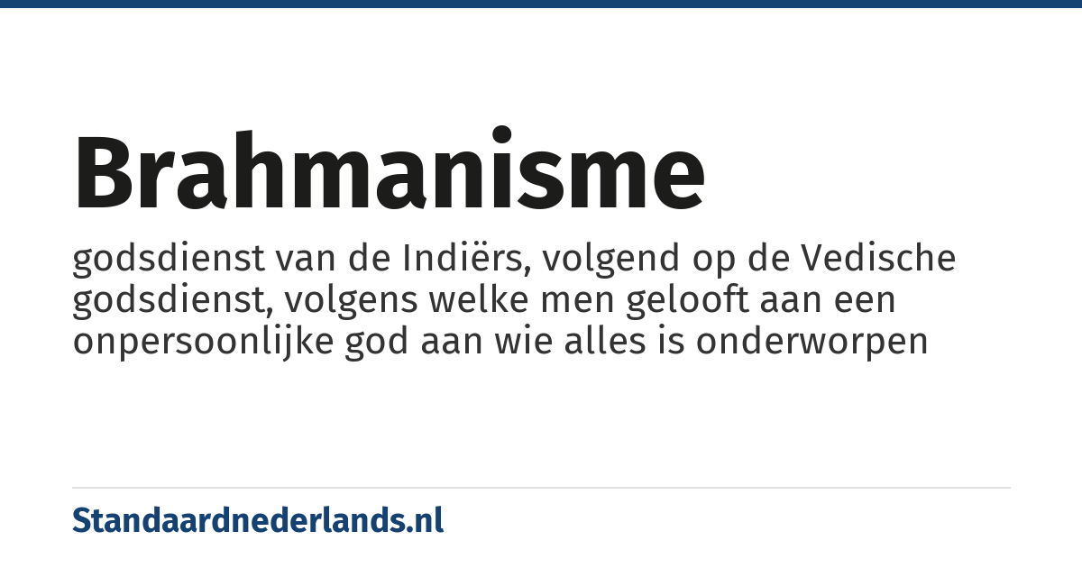 brahmanisme: godsdienst van de Indiërs, volgend op de Vedische godsdienst, volgens welke men gelooft aan een onpersoonlijke god aan wie alles is onderworpen