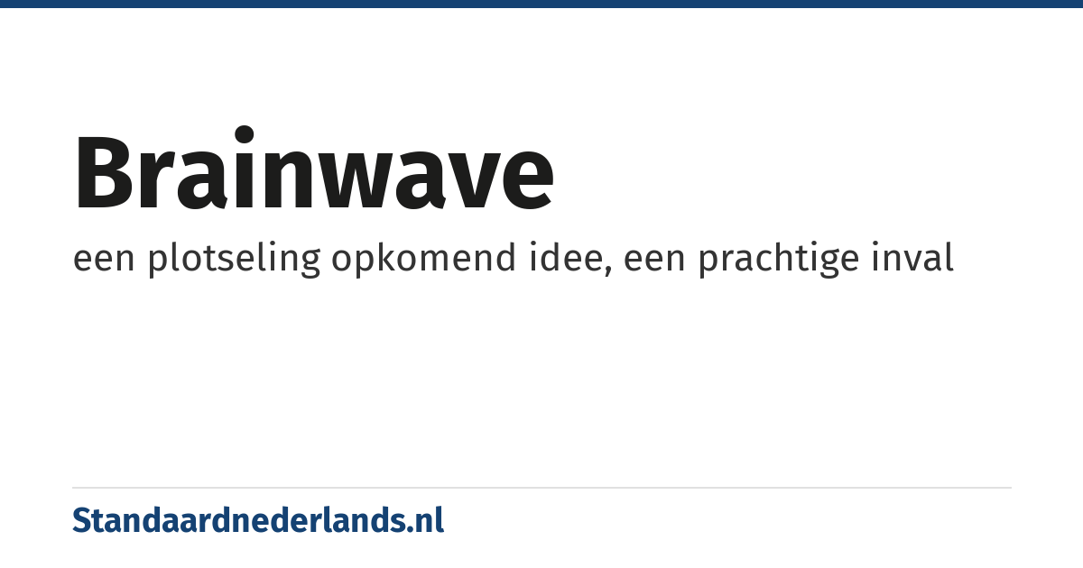 brainwave: een plotseling opkomend idee, een prachtige inval