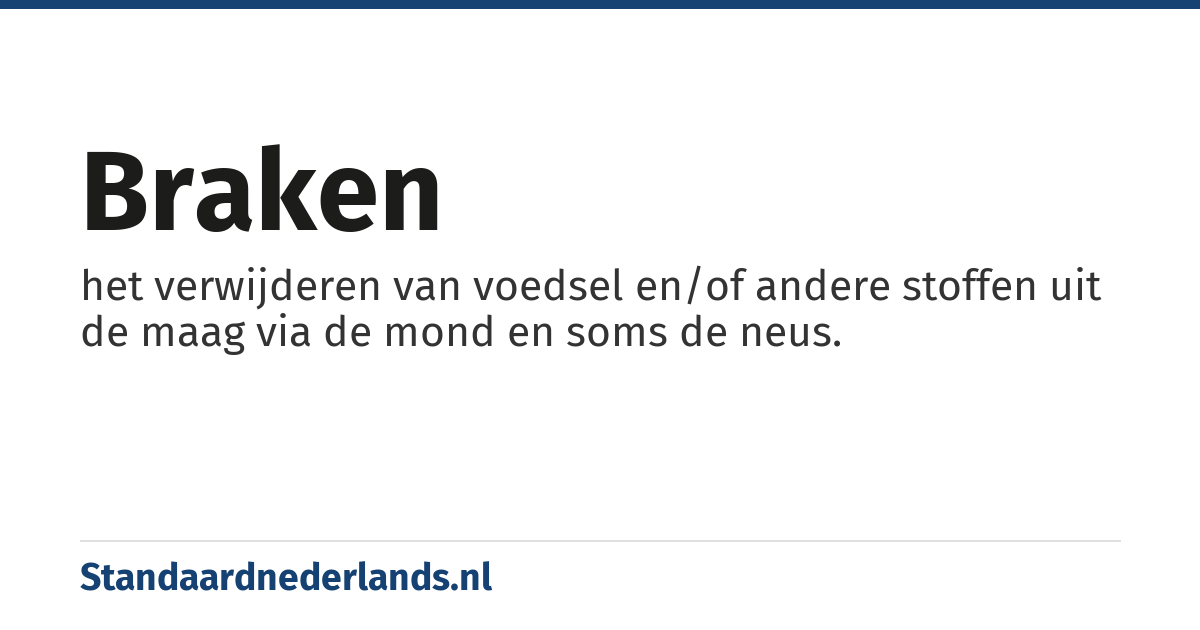 braken: het verwijderen van voedsel en/of andere stoffen uit de maag via de mond en soms de neus.