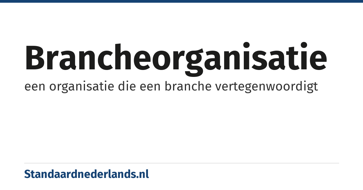 brancheorganisatie: een organisatie die een branche vertegenwoordigt