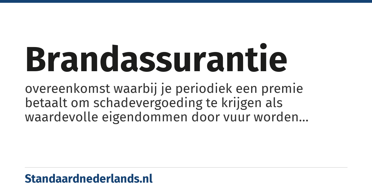 brandassurantie: overeenkomst waarbij je periodiek een premie betaalt om schadevergoeding te krijgen als waardevolle eigendommen door vuur worden vernietigd of beschadigd