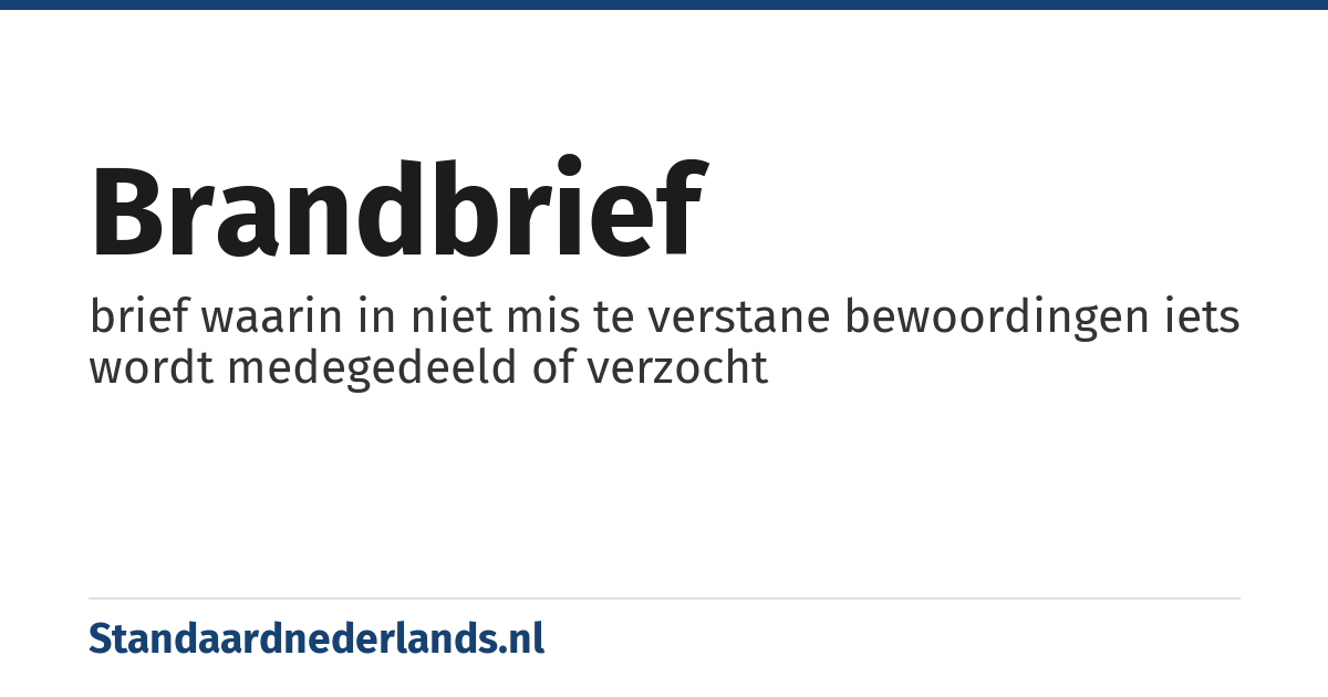 brandbrief: brief waarin in niet mis te verstane bewoordingen iets wordt medegedeeld of verzocht